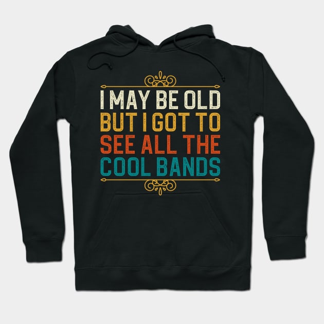 I May Be Old But I Got To See All The Cool Bands Hoodie by DragonTees